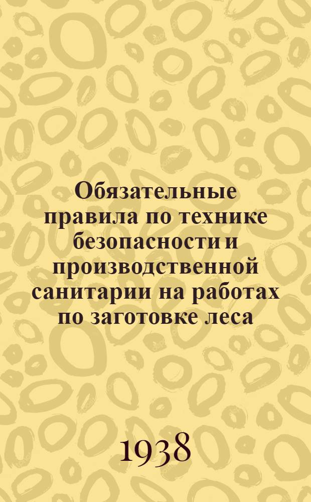 Обязательные правила по технике безопасности и производственной санитарии на работах по заготовке леса : (Извлечение)