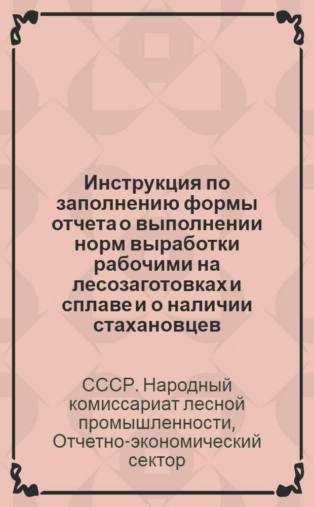 Инструкция по заполнению формы отчета о выполнении норм выработки рабочими на лесозаготовках и сплаве и о наличии стахановцев/ (№ 12-лз 1932 г.)