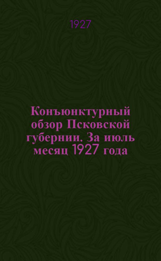 Конъюнктурный обзор Псковской губернии. За июль месяц 1927 года