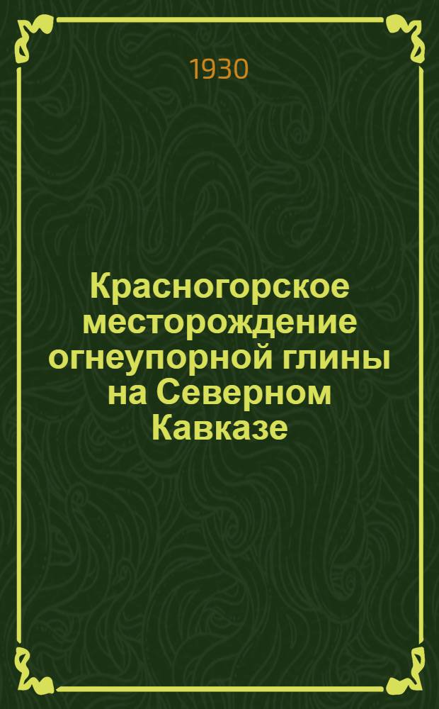 Красногорское месторождение огнеупорной глины на Северном Кавказе : С 2 табл. ..