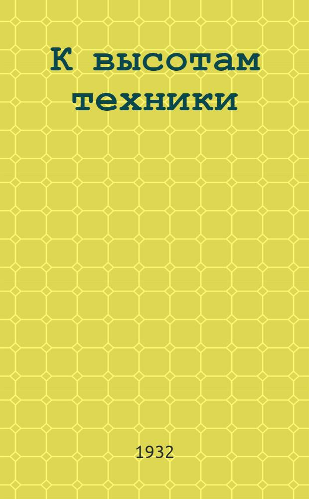 К высотам техники : Опыт овладением ? техн. знаниями комсомольцев Коммуны Пролет. станицы