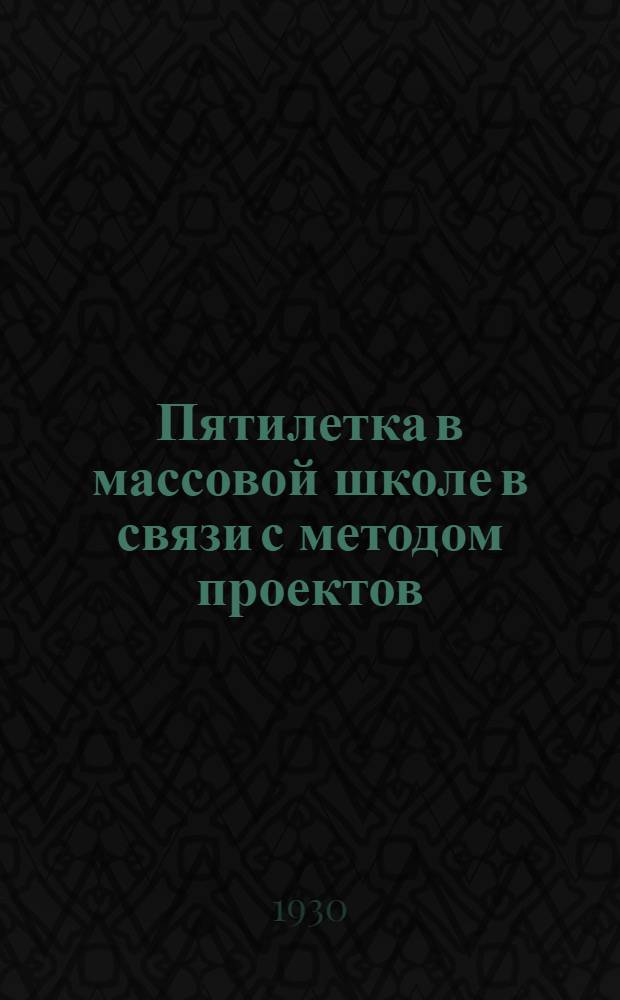 Пятилетка в массовой школе в связи с методом проектов