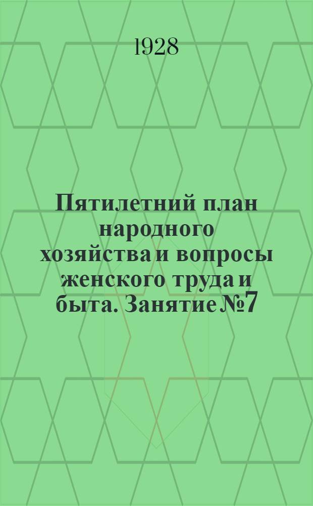 Пятилетний план народного хозяйства и вопросы женского труда и быта. Занятие № 7 : Методические разработки