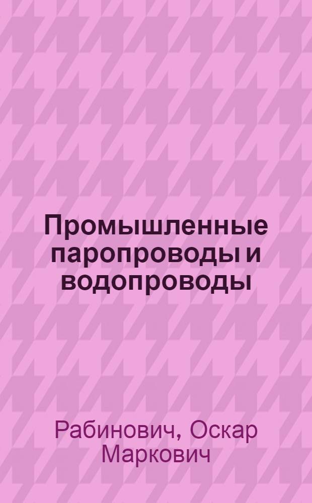 Промышленные паропроводы и водопроводы : С 21 рис. в тексте