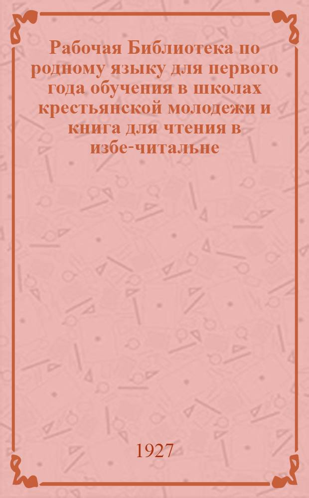 Рабочая Библиотека по родному языку для первого года обучения в школах крестьянской молодежи и книга для чтения в избе-читальне. Вып. 2 : Новый быт и культура в деревне