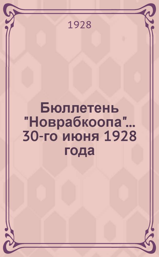 Бюллетень "Новрабкоопа". ... 30-го июня 1928 года