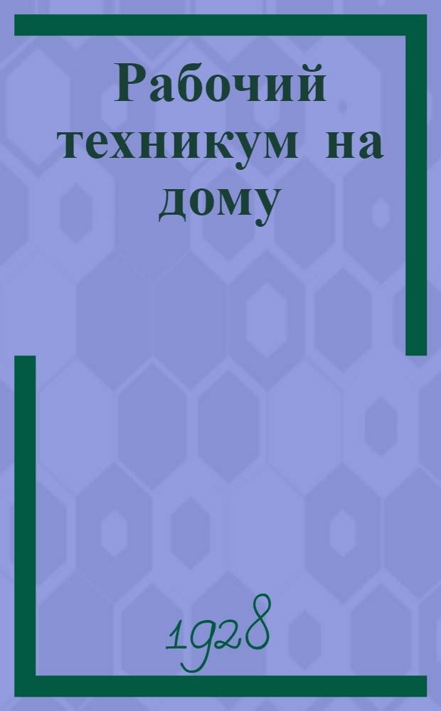 Рабочий техникум на дому : Книга 1-. Кн. 1 : Общая часть