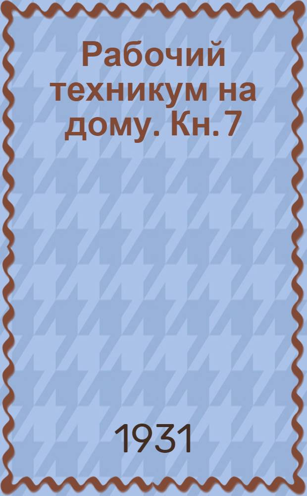 Рабочий техникум на дому. Кн. 7 : Слабые токи
