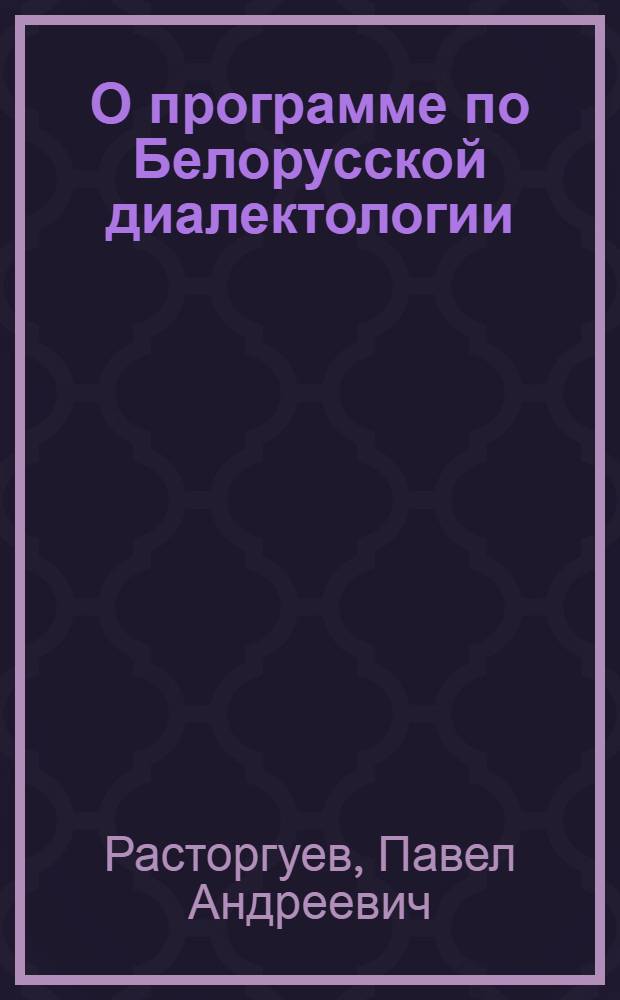 О программе по Белорусской диалектологии : По поводу "Програмы для зьбiраньня асаблiвасьцяй беларускiх гаворак i гаворак пераходных да суседнiх моваý. Апрацавалi Некрашэвiч i П. Бузук"