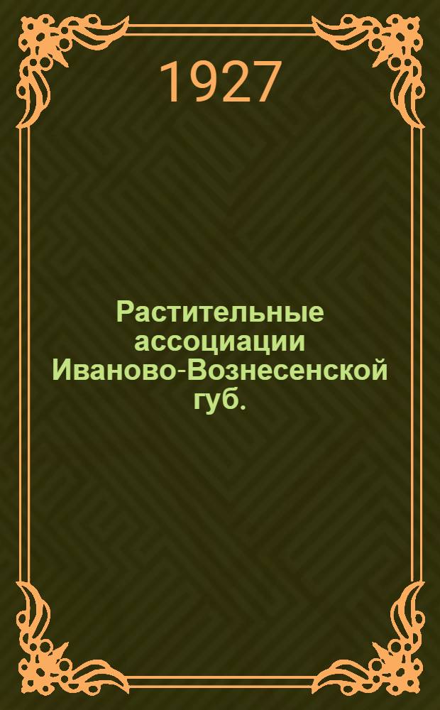 Растительные ассоциации Иваново-Вознесенской губ. : Ч. I-