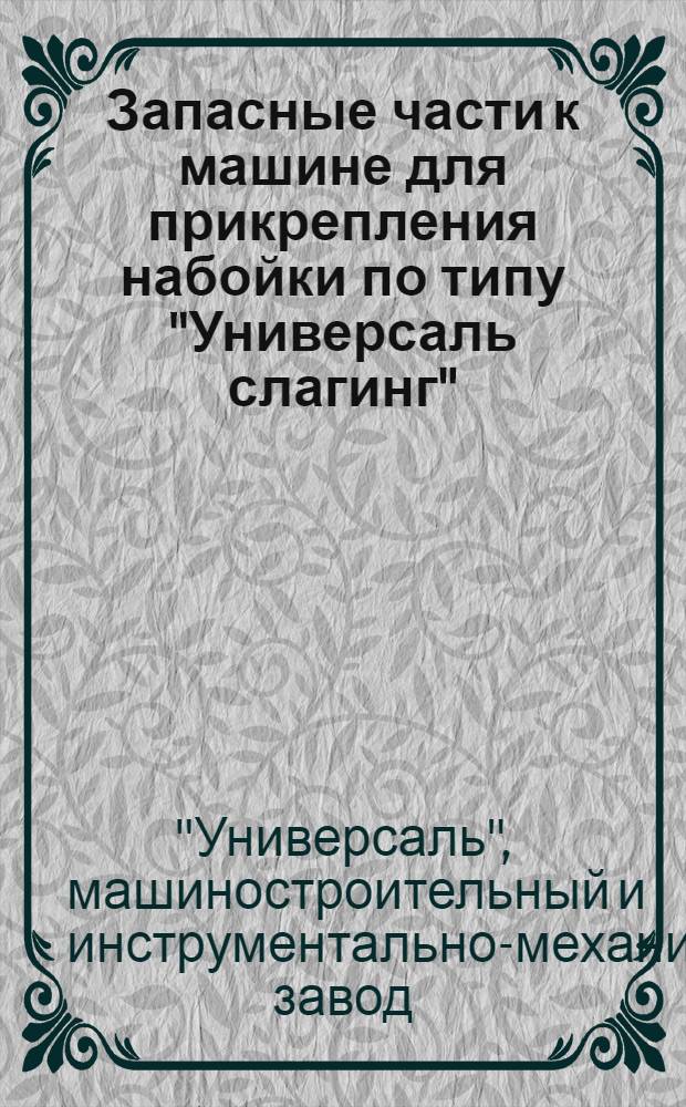 Запасные части к машине для прикрепления набойки по типу "Универсаль слагинг"