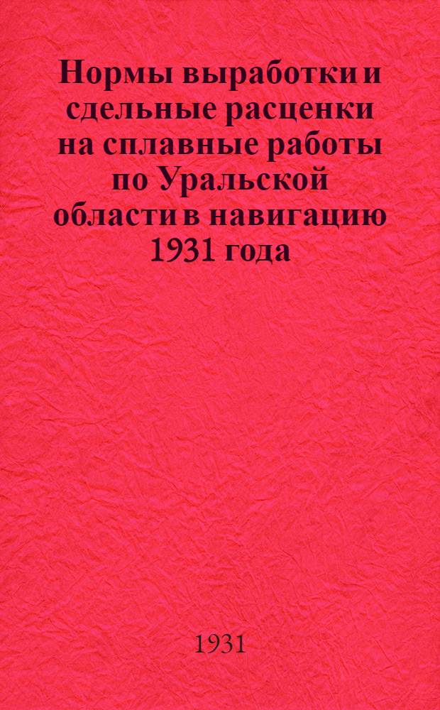 Нормы выработки и сдельные расценки на сплавные работы по Уральской области в навигацию 1931 года