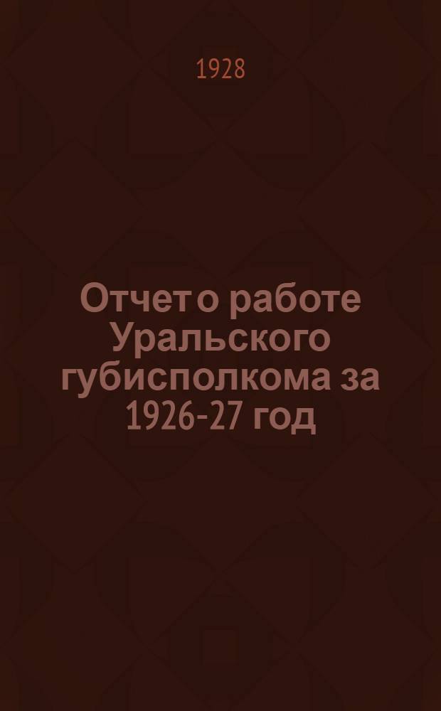 Отчет о работе Уральского губисполкома за 1926-27 год