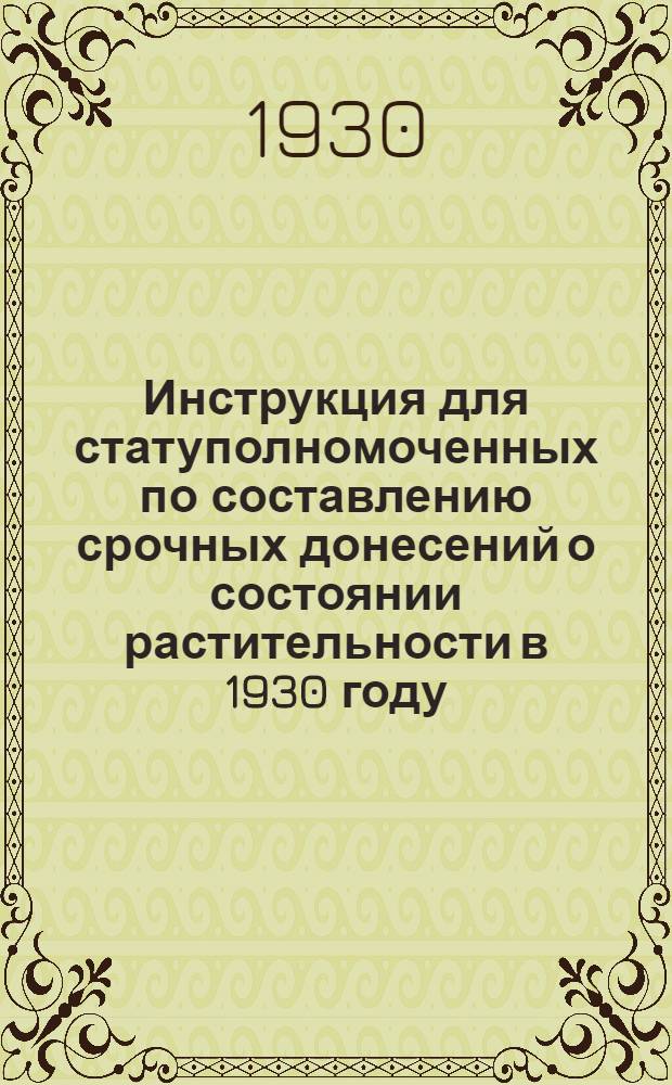 Инструкция для статуполномоченных по составлению срочных донесений о состоянии растительности в 1930 году