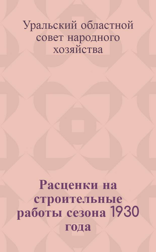 Расценки на строительные работы сезона 1930 года: К Расценкам на штукатурные работы; Расценки на печные работы / Урал. обл. соет нар. хоз-ва