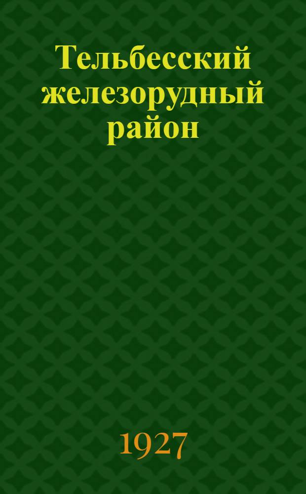 Тельбесский железорудный район : 1-. 1 : Историко-геологический очерк