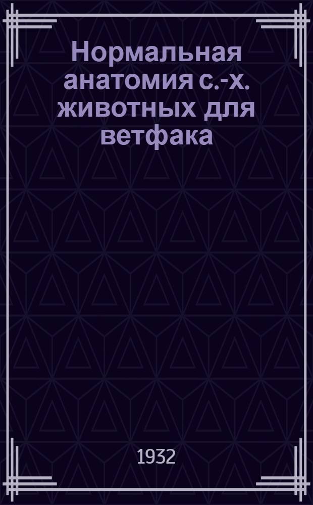Нормальная анатомия с.-х. животных для ветфака : Метод. задание к учебнику "нормальной анатомии с.-х. животных"