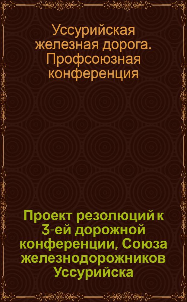 Проект резолюций к 3-ей дорожной конференции, Союза железнодорожников Уссурийска