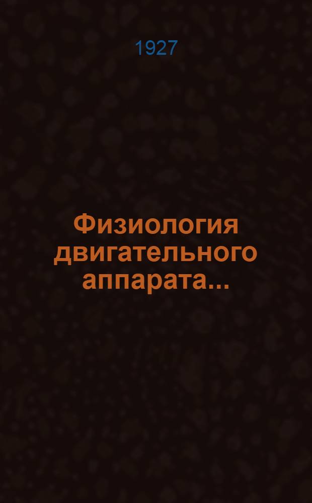 Физиология двигательного аппарата .. : Вып. I-. Вып. 1