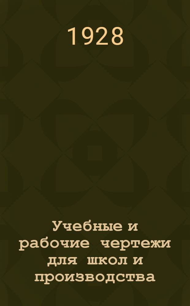 Учебные и рабочие чертежи для школ и производства : (С прил. Методических указаний). Серия 1 -