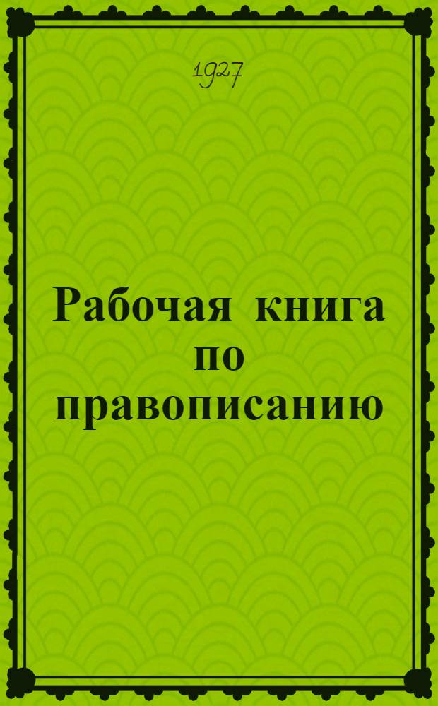 Рабочая книга по правописанию : Вып. 1-. Вып. 1