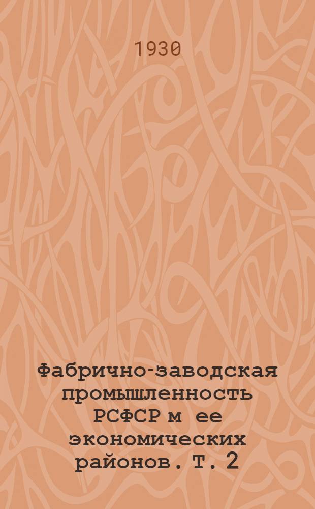 Фабрично-заводская промышленность РСФСР м ее экономических районов. Т. 2 : Материалы годового обследования промышленности