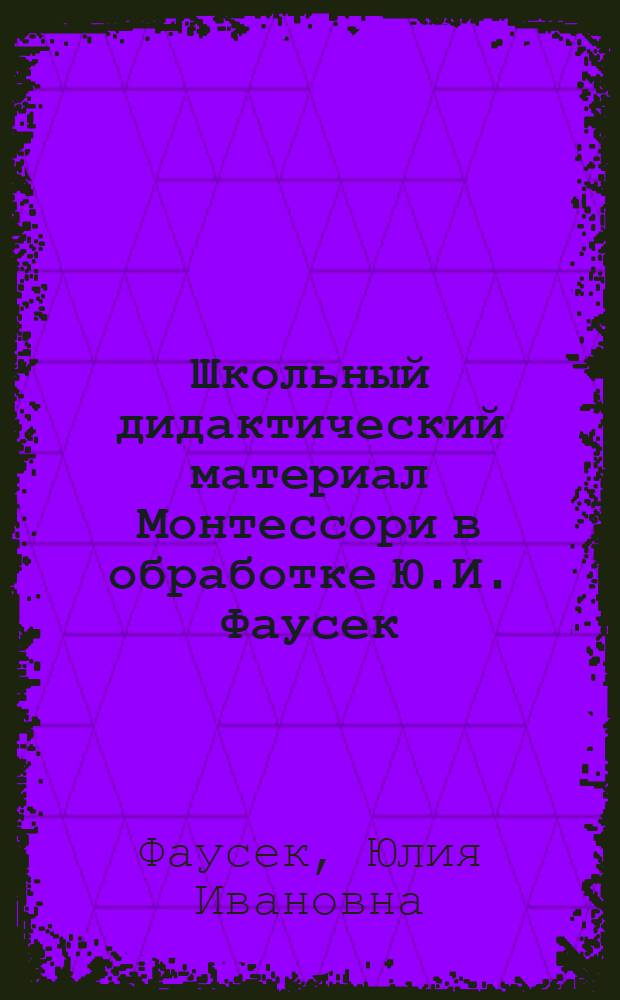 Школьный дидактический материал Монтессори в обработке Ю.И. Фаусек