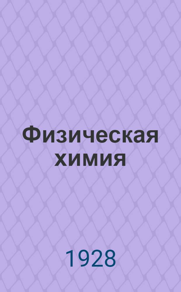 Физическая химия : Записки по лекциям, читанным проф. А.И. Бродским Хим.-техн. отд. Металлург. факультета Днепропетр. горн. ин-та в 1927-28 уч. году. Кн. 1-2