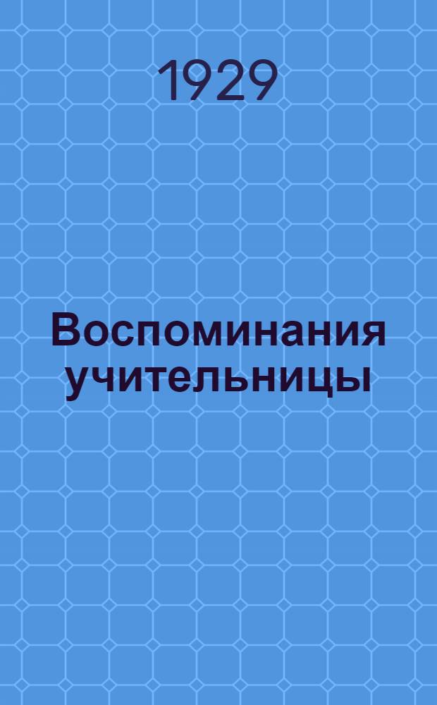 Воспоминания учительницы : 1874-1907