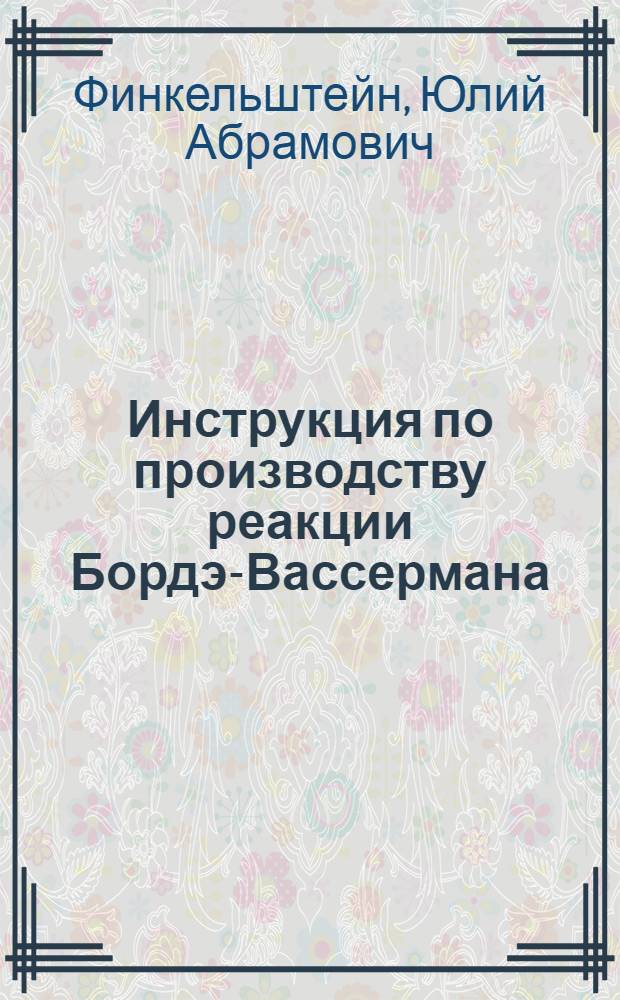 Инструкция по производству реакции Бордэ-Вассермана : (В связи с унификацией серодиагностики сифилиса)
