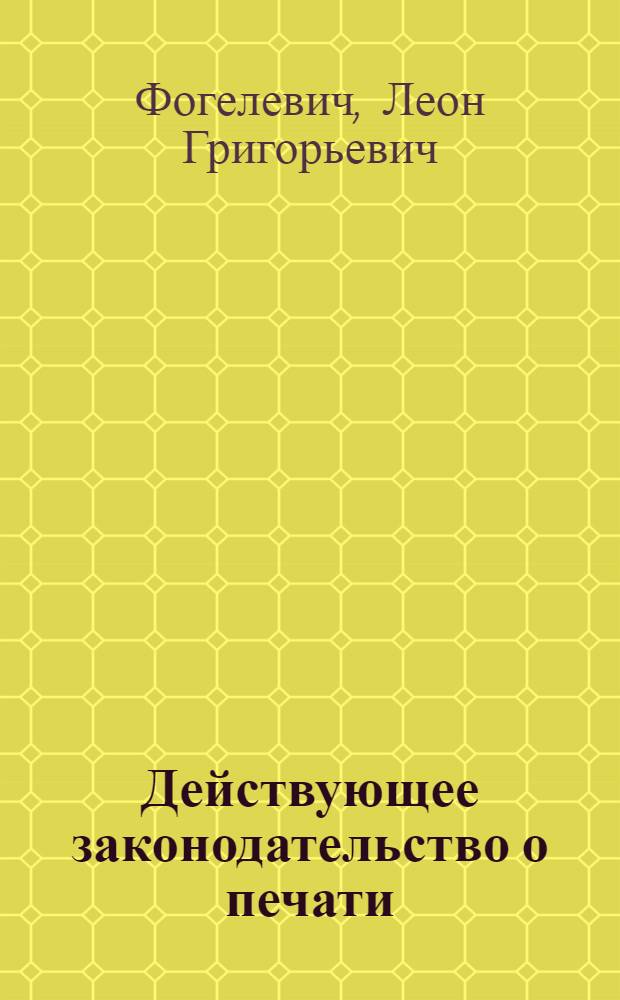 Действующее законодательство о печати : Систематический сборник