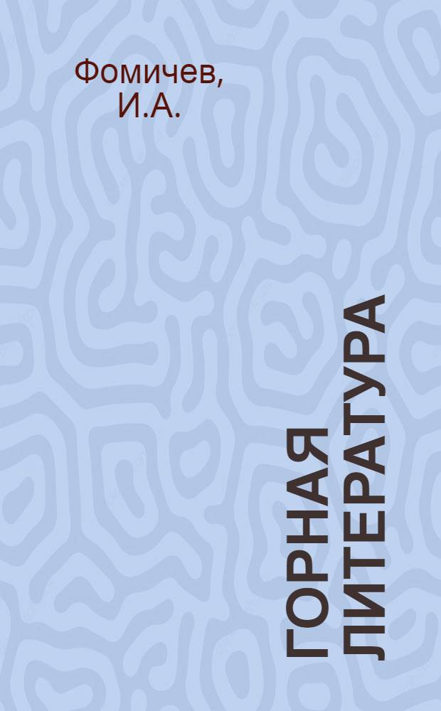 Горная литература : Указатель главнейших статей, напечатанных в периодических изданиях и журналах, а также изданных книг и брошюр по горн. делу на рус. яз. за период 1900-1929 г. включительно