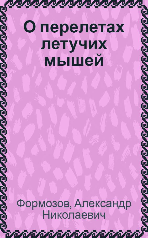 О перелетах летучих мышей (Chiroptera, Vespertilionidae) : (Представлено акад.-секретарем ОФМ 18 V 1927)