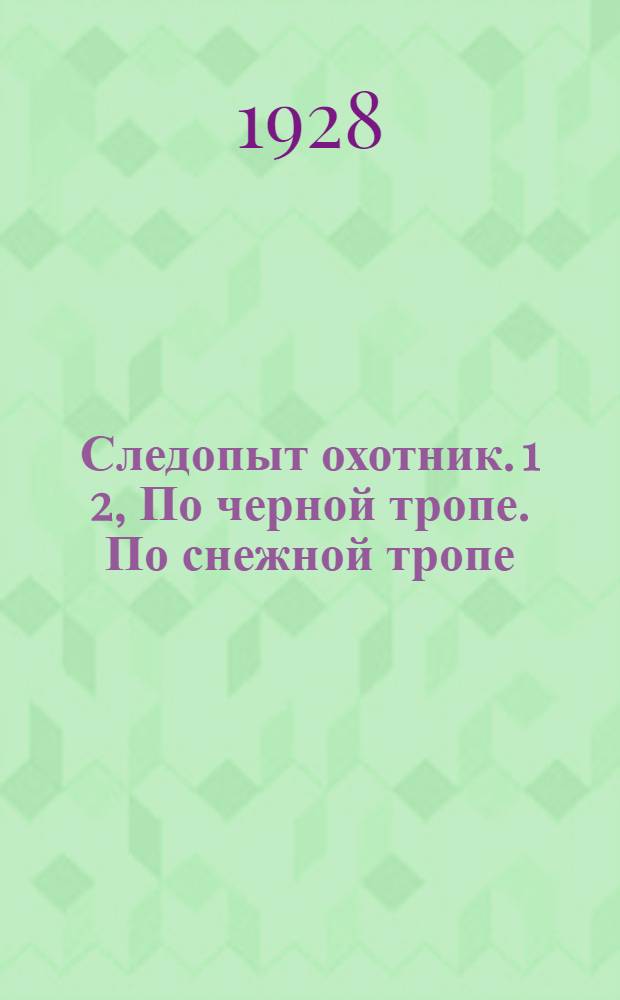 Следопыт охотник. 1 2, По черной тропе. По снежной тропе : Как по следам наблюдать жизнь наших зверей и птиц