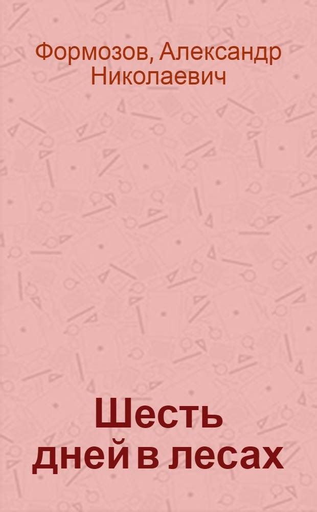 Шесть дней в лесах : Приключения юных натуралистов