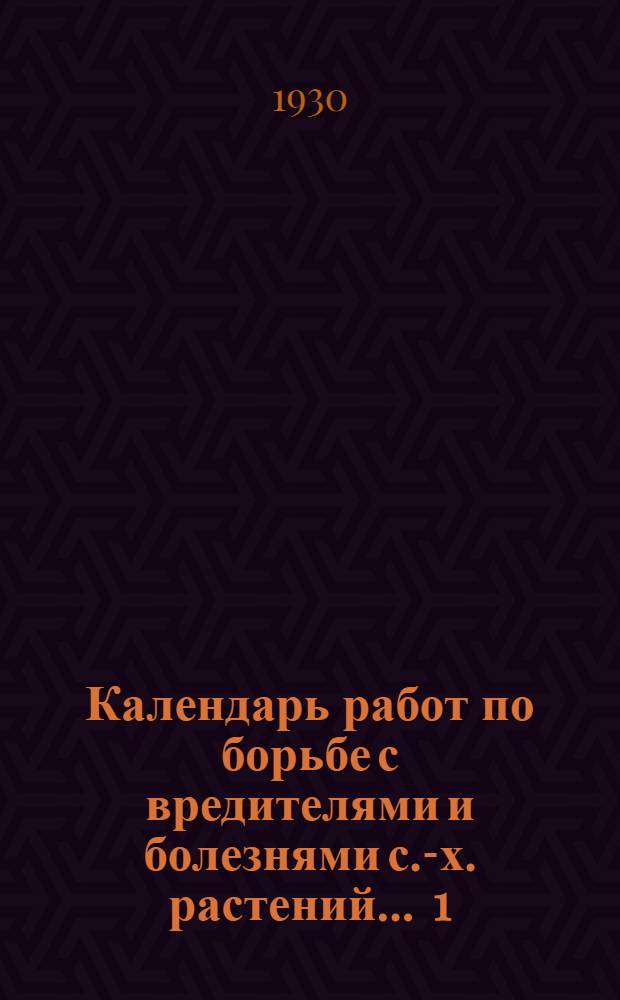 Календарь работ по борьбе с вредителями [и болезнями] с.-х. растений ... 1 : Поле