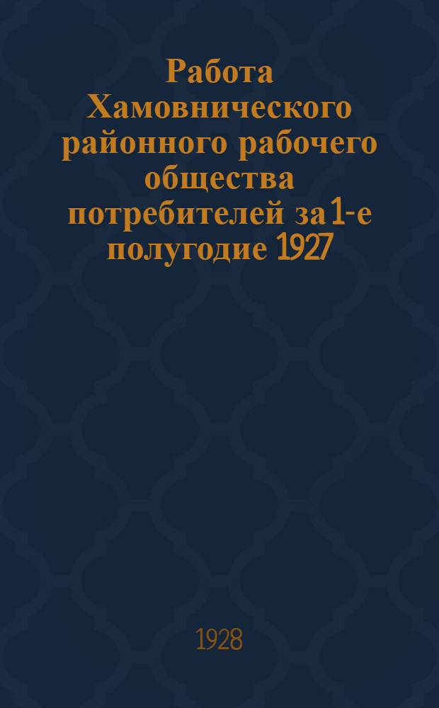 Работа Хамовнического районного рабочего общества потребителей за 1-е полугодие 1927/1928 г.