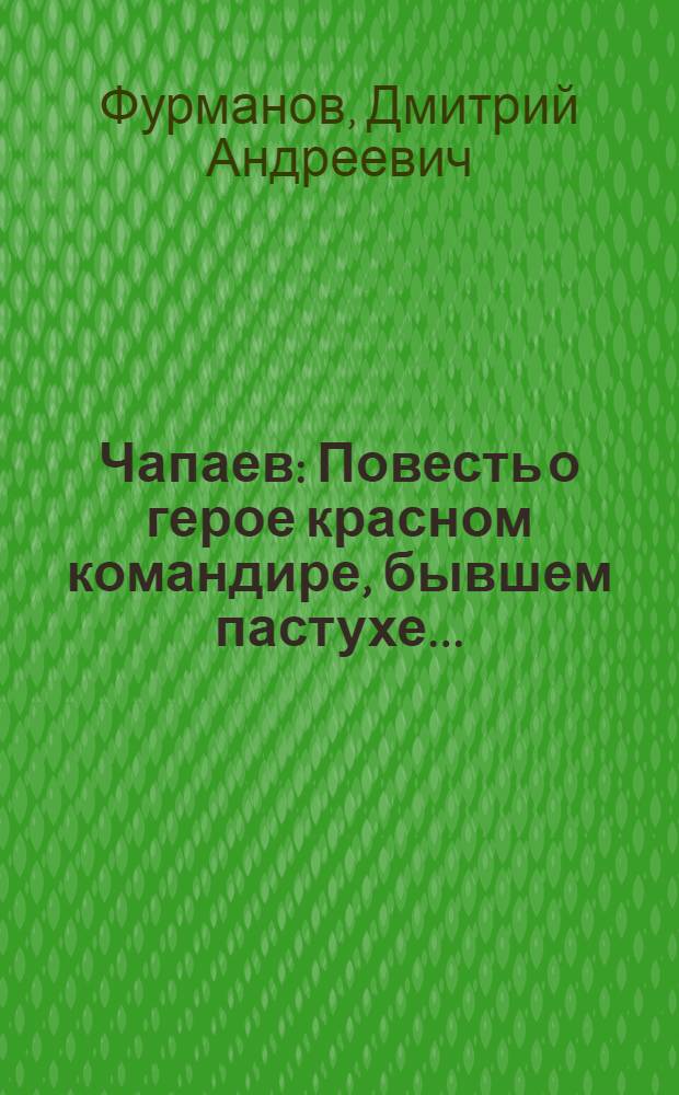 Чапаев : Повесть о герое красном командире, бывшем пастухе ..