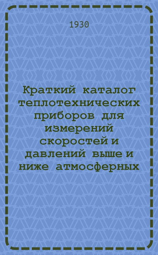 Краткий каталог теплотехнических приборов для измерений скоростей и давлений выше и ниже атмосферных