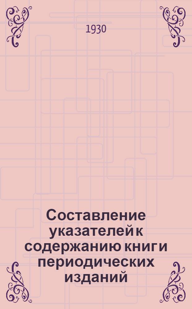 Составление указателей к содержанию книг и периодических изданий : Опыт метод. и практич. пособия : С примерами и рис. в тексте
