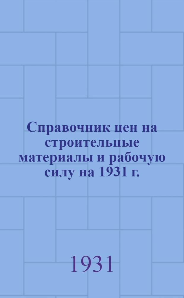 Справочник цен на строительные материалы и рабочую силу на 1931 г.