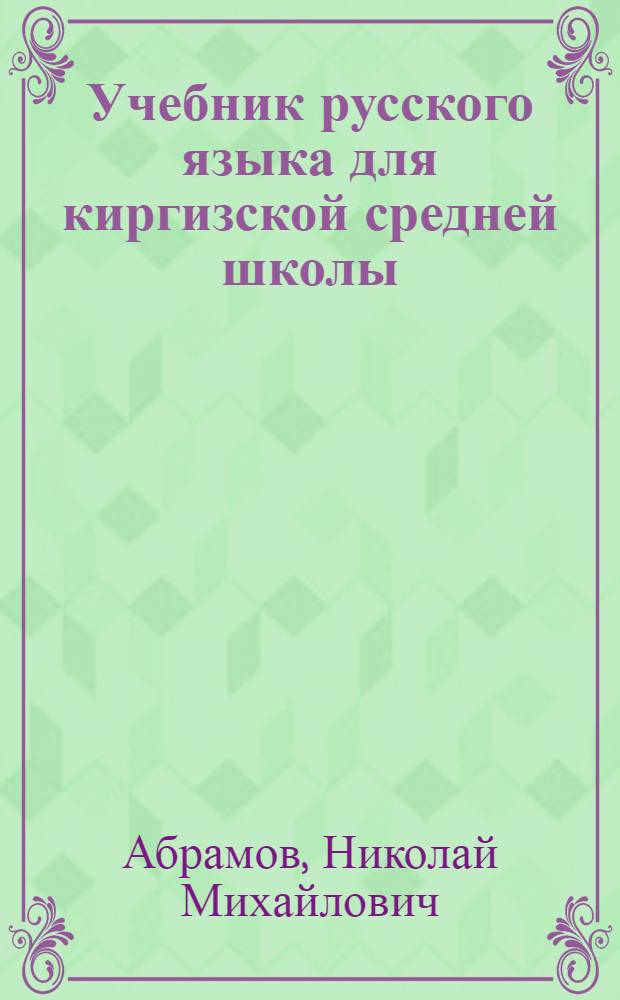 Учебник русского языка для киргизской средней школы : (Грамматика и правописание) : Утв. Наркомпросом КиргизССР