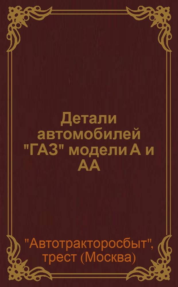 Детали автомобилей "ГАЗ" модели А и АА : Каталог
