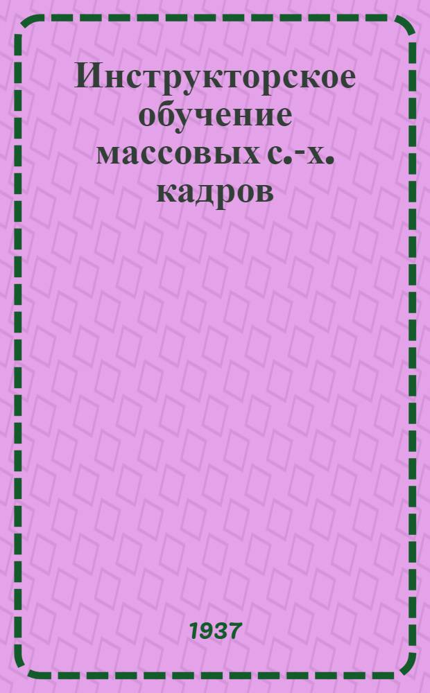 Инструкторское обучение массовых с.-х. кадров : Метод. материалы для инструкторов