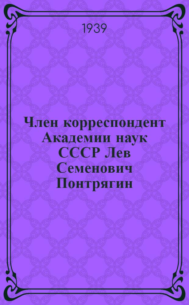 Член корреспондент Академии наук СССР Лев Семенович Понтрягин