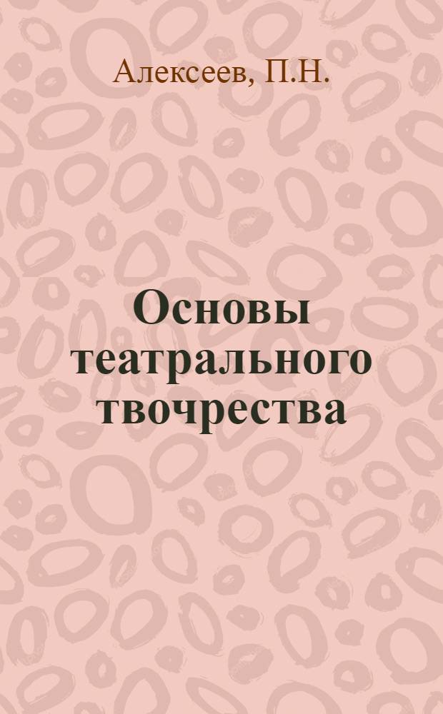 Основы театрального твочрества : Краткое руководство для театр. кружков и начинающих режиссеров и актеров