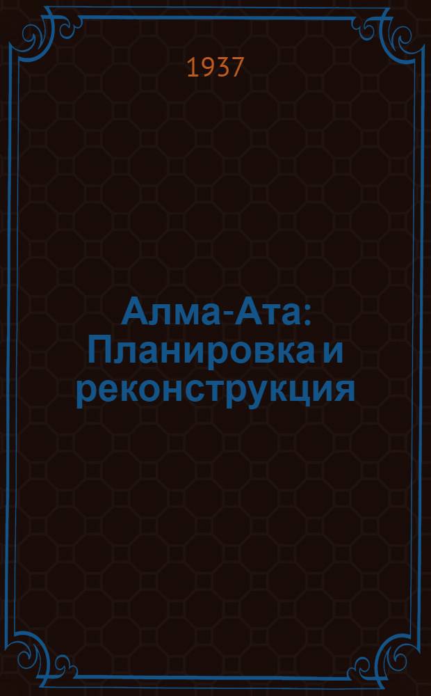 Алма-Ата : Планировка и реконструкция