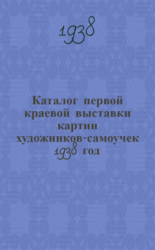 Каталог первой краевой выставки картин художников-самоучек 1938 год