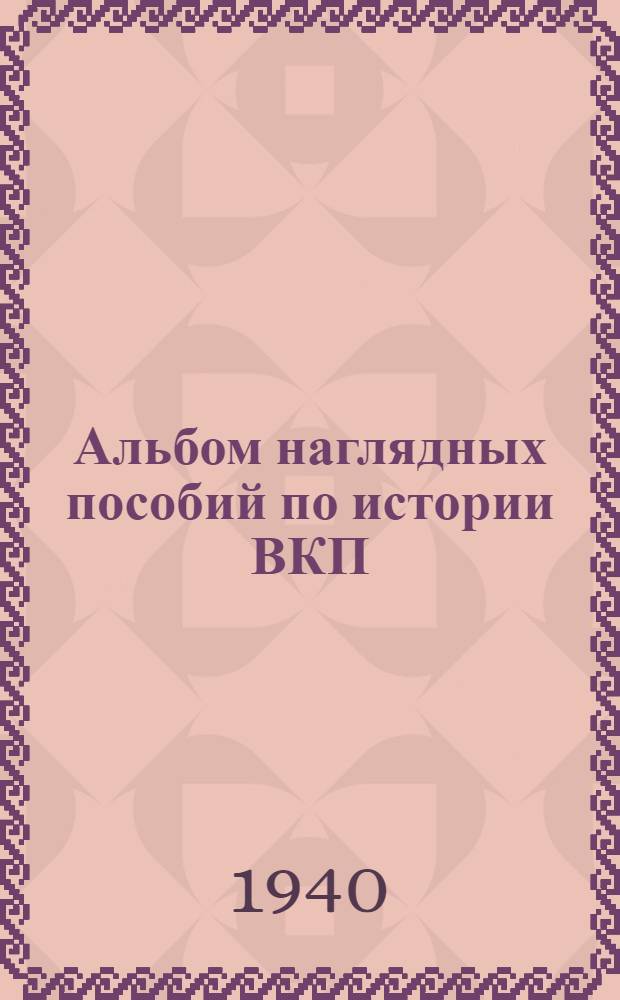 Альбом наглядных пособий по истории ВКП(б) : Для школ и кружков парт. просвещения