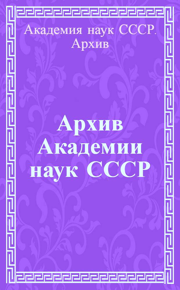 Архив Академии наук СССР : Обозрение архивных материалов